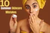 10 Skincare Mistakes That Damage Your Skin (And How to Fix Them) - Post Thumbnail