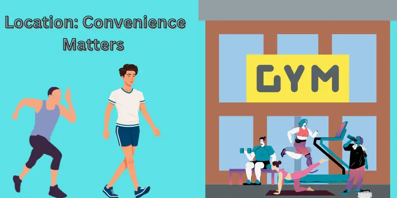 when choosing a new gym Location: Convenience Matters