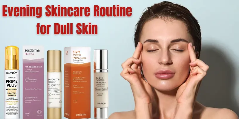 Evening Skincare Routine for Dull Skin