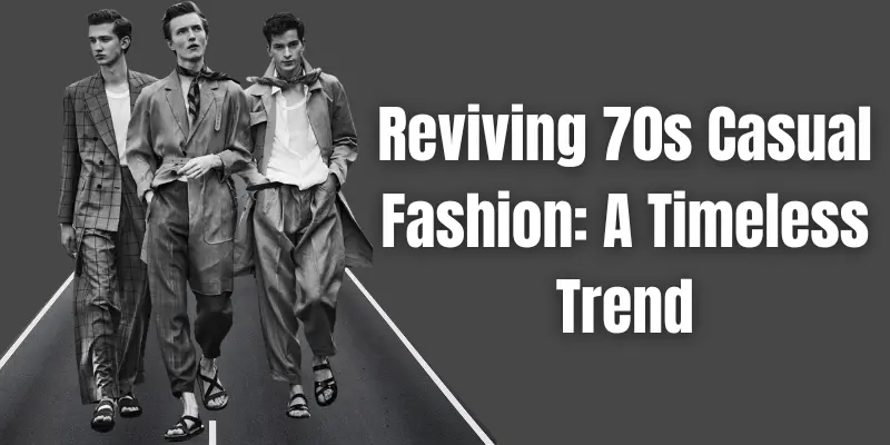 Reviving 70s Casual Fashion: A Timeless Trend