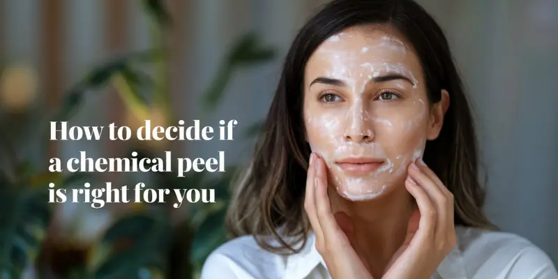 How to Decide if a Chemical Peel Is Right for You